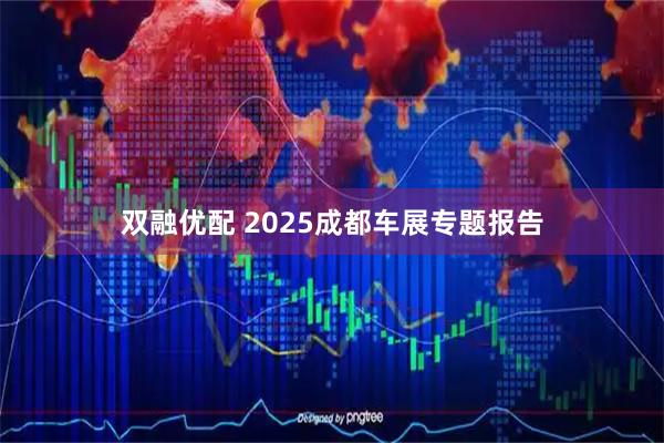 双融优配 2025成都车展专题报告